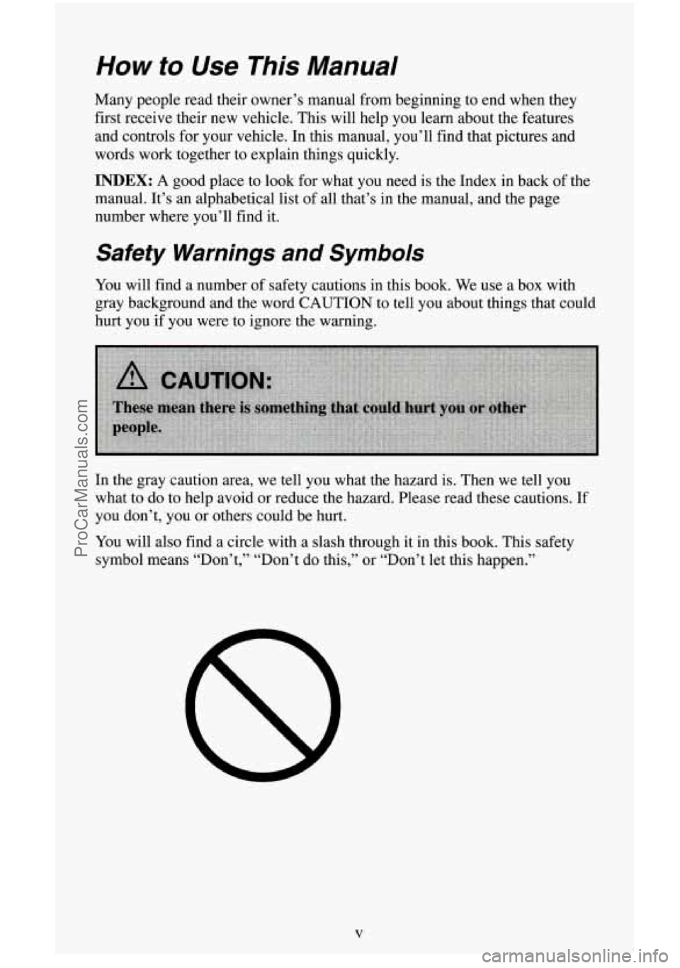 CHEVROLET SUBURBAN 1995 Owners Manual How to Use This Manual
Many people read their owner’s manual from beginning to end when they
first receive their new vehicle. This will help you learn about the features
and controls for y CHEVROLET SUBURBAN 1995 Owners Manual How to Use This Manual
Many people read their owner’s manual from beginning to end when they
first receive their new vehicle. This will help you learn about the features
and controls for y