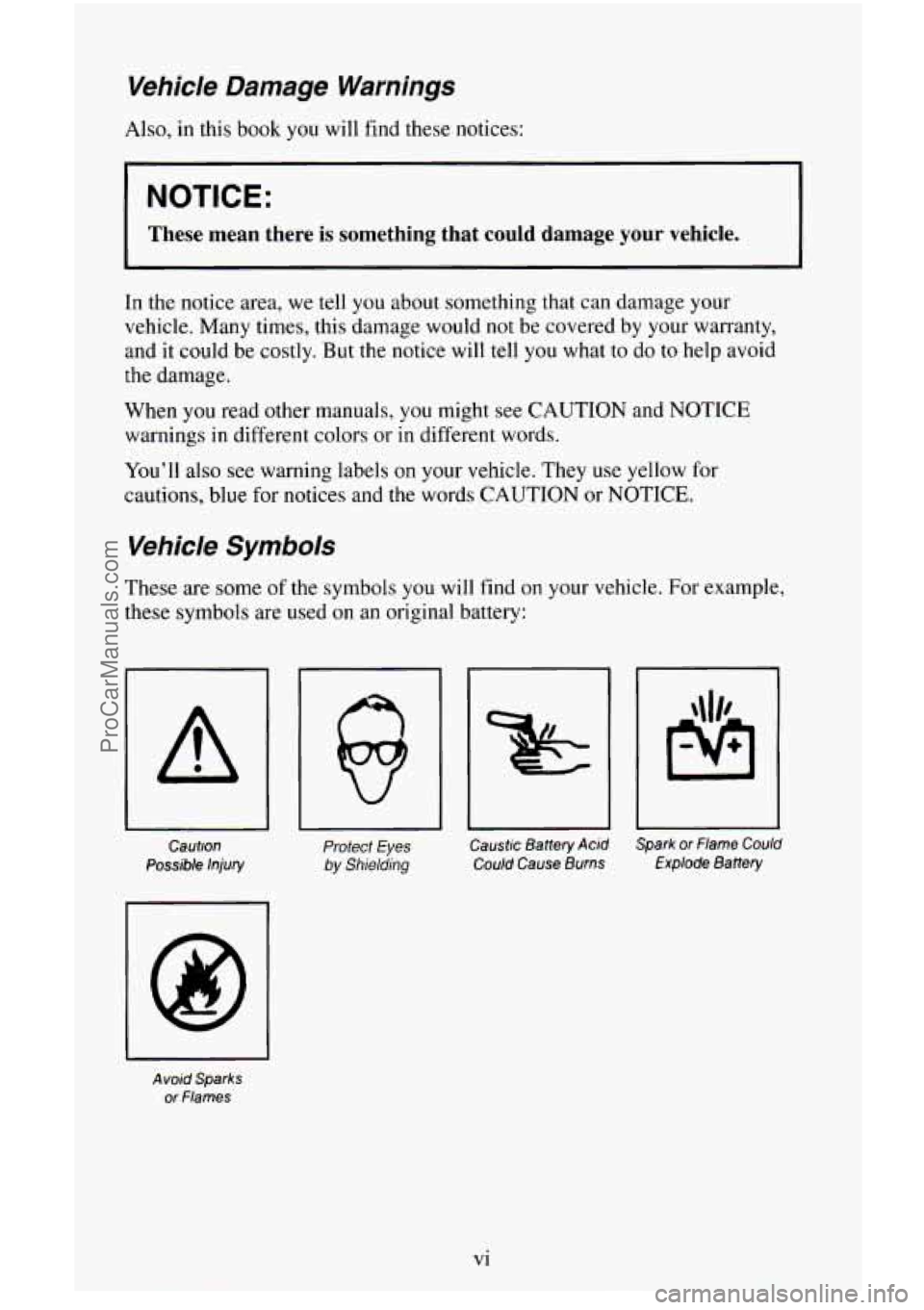 CHEVROLET SUBURBAN 1996 User Guide Vehicle  Damage  Warnings 
Also, in this book you will find these notices: 
NOTICE: 
I These  mean  there is something  that  could  damage your vehicle. 
In the notice  area, we tell you about someth