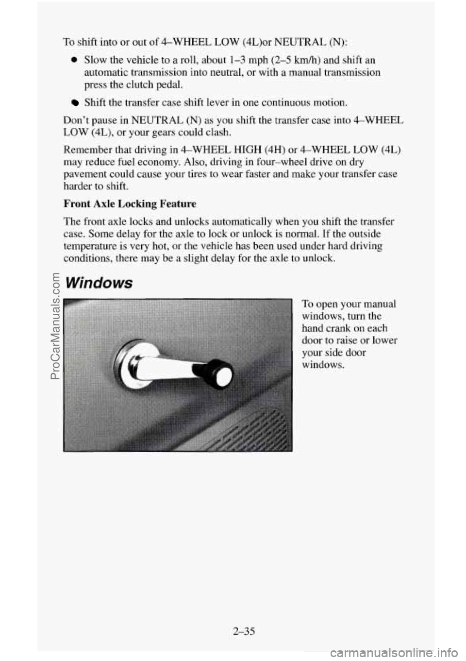 CHEVROLET SUBURBAN 1996  Owners Manual To shift  into  or  out of 4-WHEEL LOW  (4L)or  NEUTRAL  (N): 
0 Slow the vehicle  to  a roll, about 1-3 mph (2-5 kdh) and shift  an 
automatic  transmission  into neutral,  or with a manual transmiss