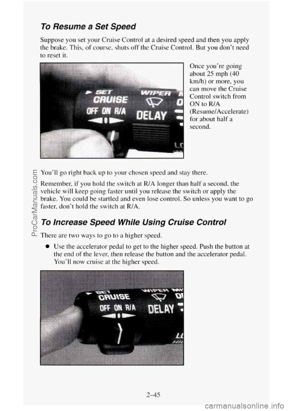 CHEVROLET SUBURBAN 1996  Owners Manual To Resume a Set  Speed 
Suppose you set your Cruise Control  at a desired speed and then you apply 
the  brake. 
This, of course, shuts off the  Cruise  Control.  But you don’t need 
to  reset  it. 
