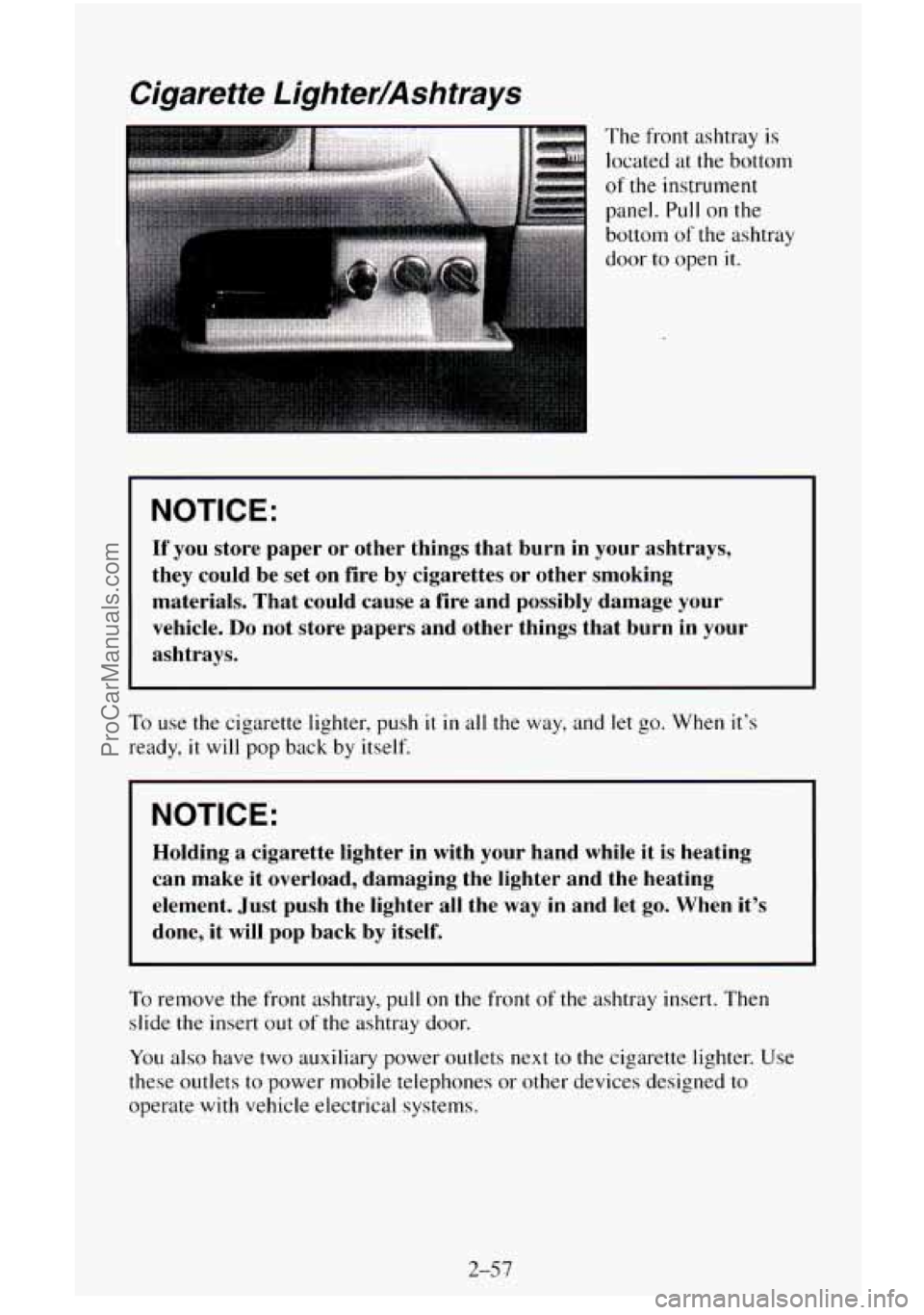 CHEVROLET SUBURBAN 1996  Owners Manual Cigarette Lighter/Ashtrays 
NOTICE: 
If you store  paper  or  other  things  that  burn  in your  ashtrays, 
they  could  be  set  on  fire  by cigarettes  or  other  smoking 
materials.  That  could 