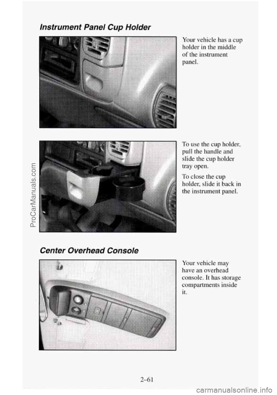CHEVROLET SUBURBAN 1996  Owners Manual Instrument  Panel  Cup  Holder 
Your vehicle has  a  cup 
holder in the middle 
of the  instrument 
panel. 
Center  Overhead  Console 
To use  the cup  holder, 
pull the  handle and 
slide  the 
cup h