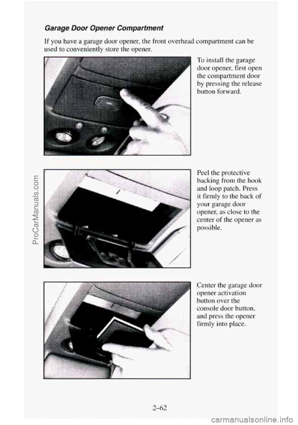 CHEVROLET SUBURBAN 1996  Owners Manual Garage Door Opener  Compartment 
If you have  a  garage  door  opener,  the front overhead compartment can be 
used  to conveniently store  the opener. 
To install the garage 
door opener, first open 