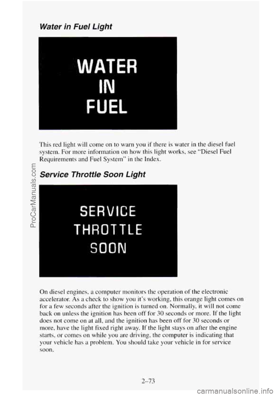 CHEVROLET SUBURBAN 1996  Owners Manual Water in Fuel  Light 
WATER 
IN 
FUEL 
This  red light will come on to warn  you if there  is water  in the diesel fuel 
system.  For more information 
on how this light works,  see “Diesel Fuel 
Re