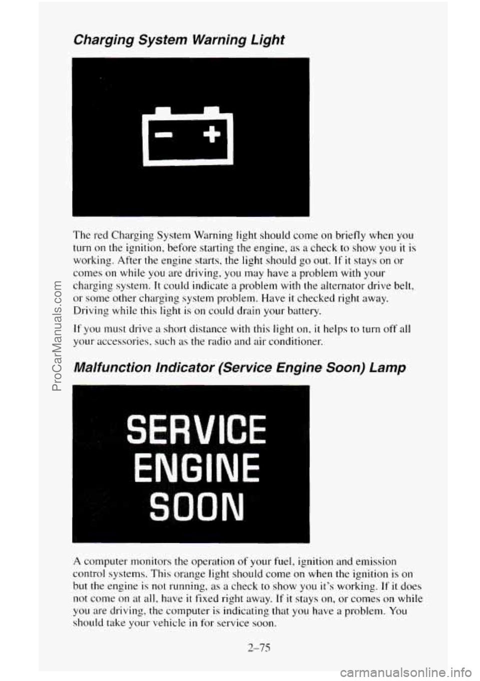 CHEVROLET SUBURBAN 1996  Owners Manual Charging  System  Warning  Light 
The red Charging System Warning  light should come on briefly  when you 
turn on the ignition, before starting  the engine,  as a check to show  you it is 
working.  