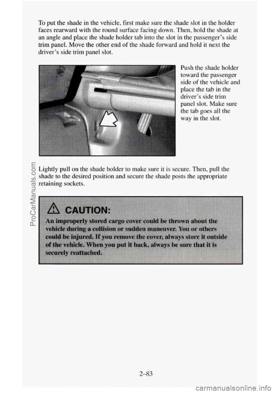 CHEVROLET SUBURBAN 1996  Owners Manual To put  the shade in the vehicle,  first make  sure the shade  slot in the holder 
faces  rearward  with  the round  surface  facing  down. Then, hold the  shade  at 
an  angle  and place  the shade h
