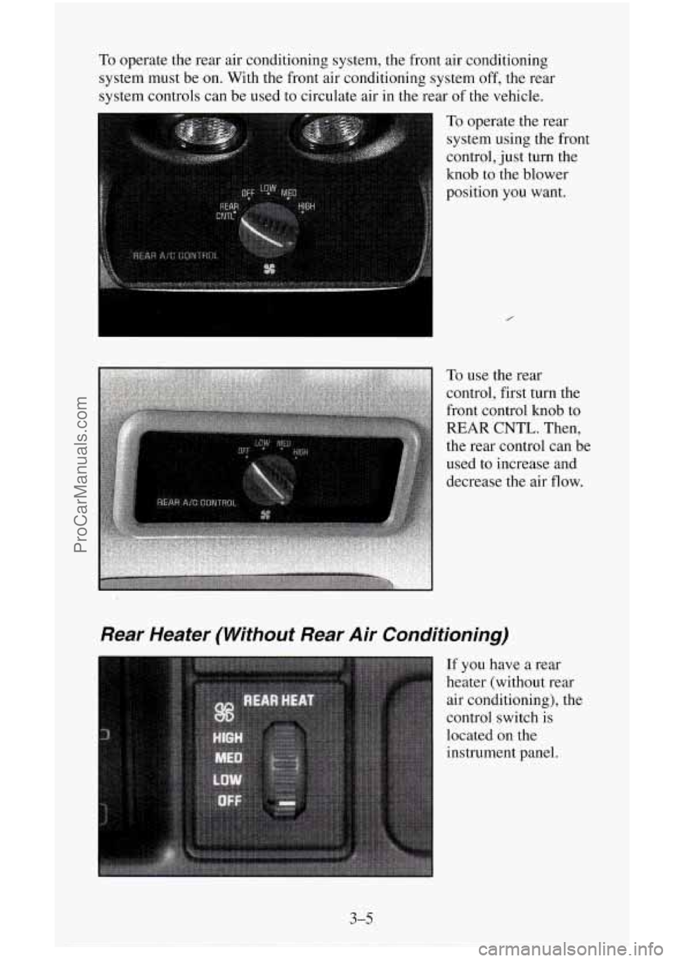 CHEVROLET SUBURBAN 1996  Owners Manual To operate  the  rear  air  conditioning  system, the front  air  conditioning 
system must be on. With  the  front air conditioning  system 
off, the  rear 
system  controls  can be used to  circulat