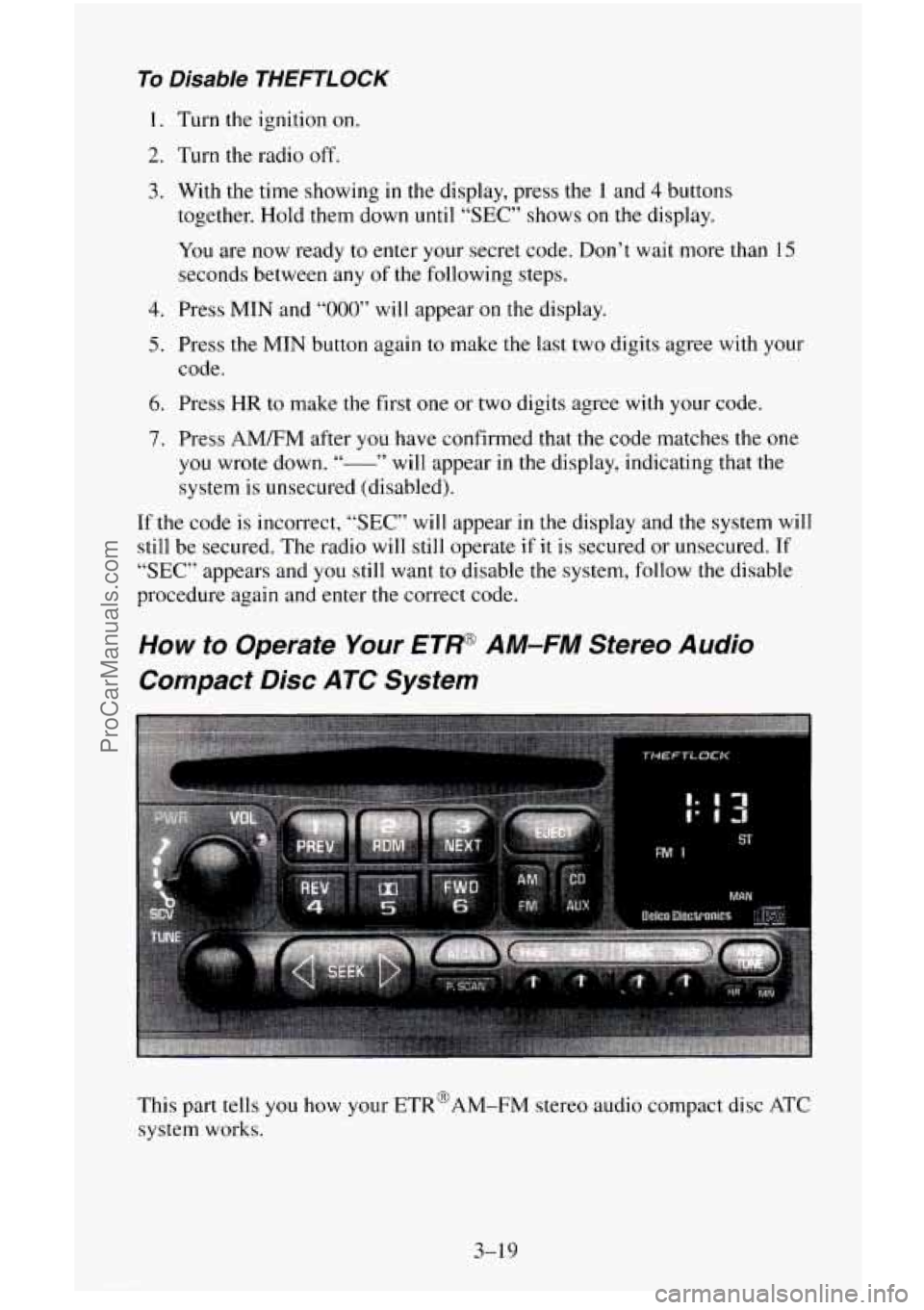 CHEVROLET SUBURBAN 1996  Owners Manual To Disable THEFTLOCK 
I. Turn the ignition on. 
2. Turn the radio off. 
3. With the time showing in the display, press the 1 and 4 buttons 
together. Hold them down 
until "SEC" shows on the display. 