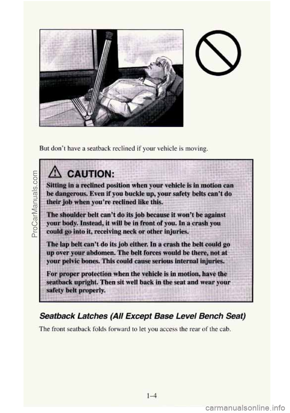 CHEVROLET SUBURBAN 1996 User Guide But don’t have a seatback reclined if your vehicle is moving. 
Seatback  Latches  (All  Except  Base  Level  Bench  Seat) 
The  front  seatback  folds  forward to let you access the rear of the  cab