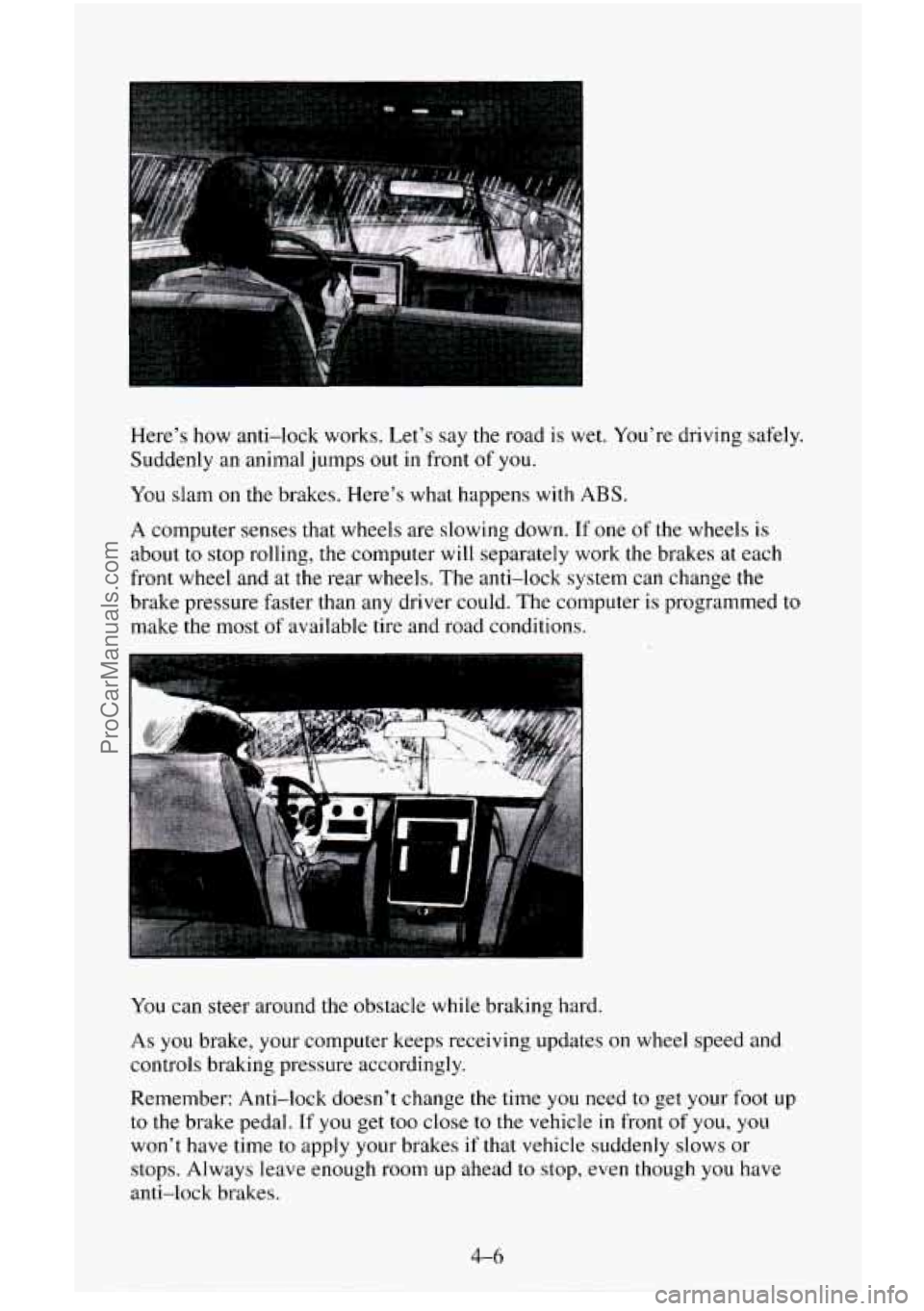CHEVROLET SUBURBAN 1996 Owners Manual Here’s how anti-lock works. Let’s say the road is wet. You’re driving safely.
Suddenly an animal jumps
out in front of you.
You slam on the brakes. Here’s what happens with ABS.
A CHEVROLET SUBURBAN 1996 Owners Manual Here’s how anti-lock works. Let’s say the road is wet. You’re driving safely.
Suddenly an animal jumps
out in front of you.
You slam on the brakes. Here’s what happens with ABS.
A