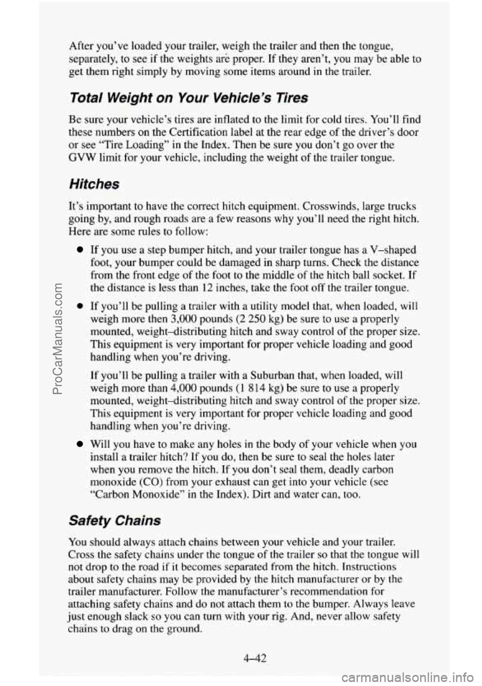 CHEVROLET SUBURBAN 1996 Owners Manual After you’ve loaded your trailer, weigh the trailer and then the tongue,
separately, to see
if the weights are proper. If they aren’t, you may be able to
get them right simply by moving CHEVROLET SUBURBAN 1996 Owners Manual After you’ve loaded your trailer, weigh the trailer and then the tongue,
separately, to see
if the weights are proper. If they aren’t, you may be able to
get them right simply by moving