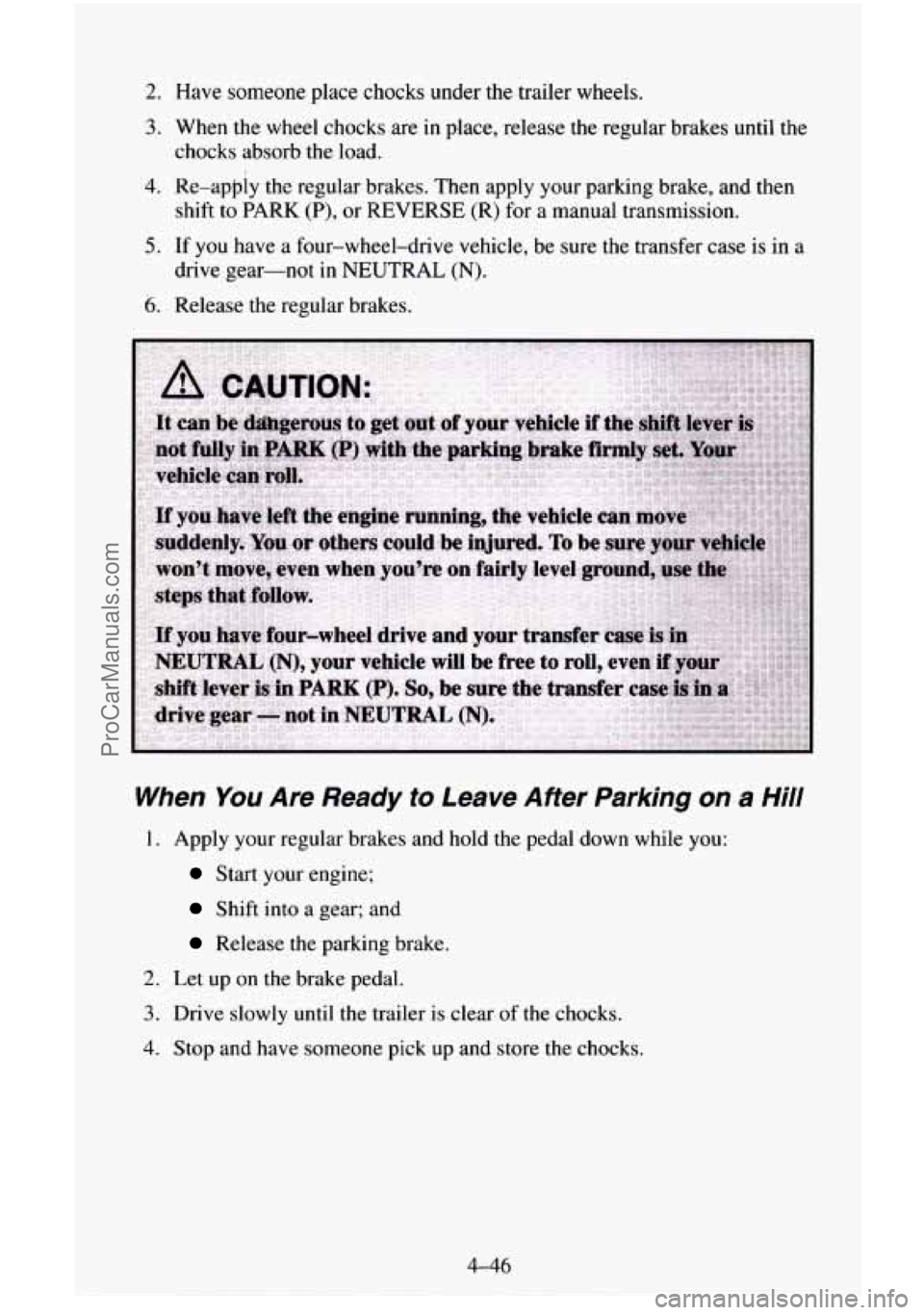 CHEVROLET SUBURBAN 1996 Owners Manual 2. Have someone place chocks under the trailer wheels.
3. When the wheel chocks are in place, release the regular brakes until the
chocks absorb the load.
4. Re-apply the regular brakes. Then ap CHEVROLET SUBURBAN 1996 Owners Manual 2. Have someone place chocks under the trailer wheels.
3. When the wheel chocks are in place, release the regular brakes until the
chocks absorb the load.
4. Re-apply the regular brakes. Then ap