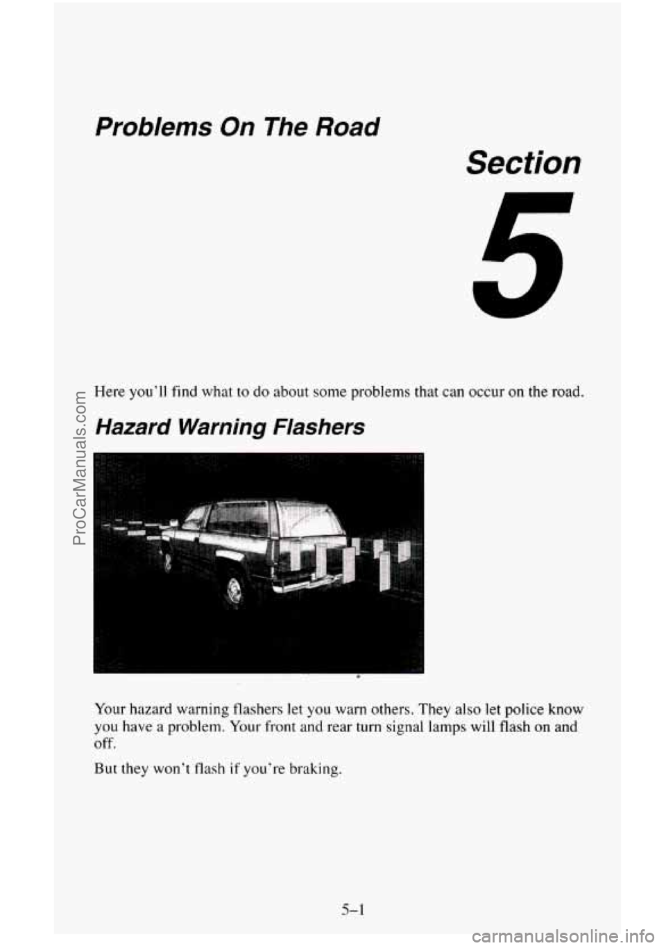 CHEVROLET SUBURBAN 1996  Owners Manual Problems On The Road 
Section 
Here you’ll find what to do about some problems that can  occur on the road. 
Hazard  Warning  Flashers 
Your hazard warning  flashers let you warn others.  They also 