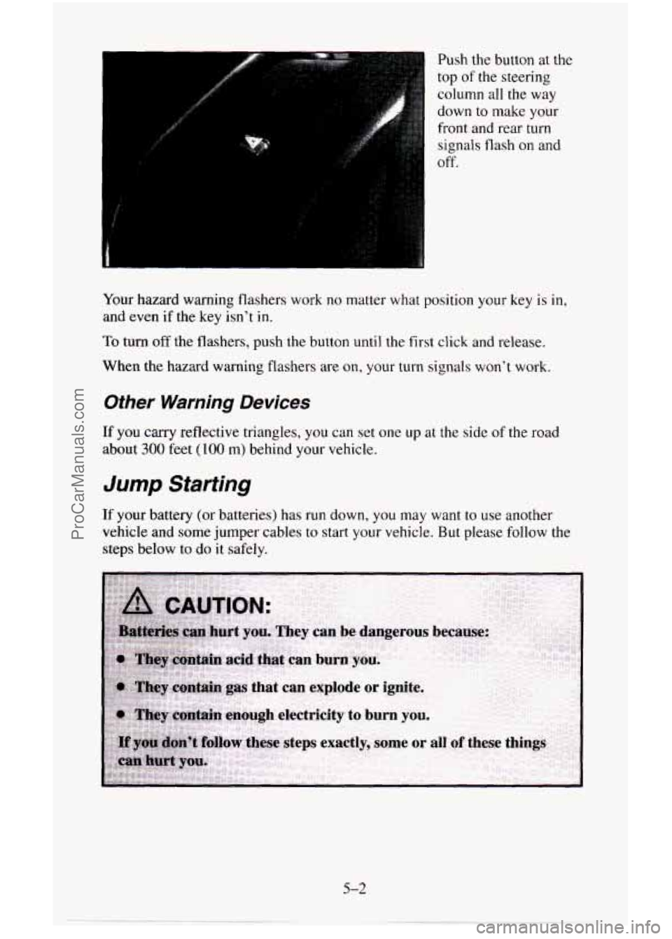 CHEVROLET SUBURBAN 1996  Owners Manual Push the button at the 
top 
of the  steering 
column  all the  way 
down  to make your 
front and  rear turn 
signals flash on and 
off. 
Your  hazard warning  flashers work 
no matter what position 