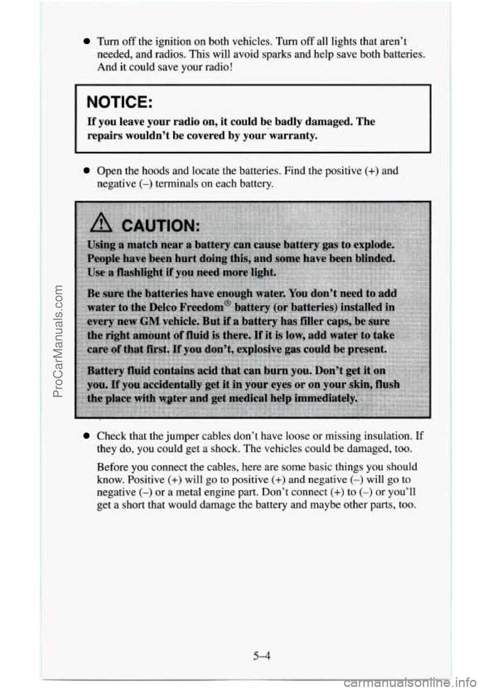 CHEVROLET SUBURBAN 1996  Owners Manual Turn off the ignition on both vehicles.  Turn off all lights  that aren’t 
needed,  and radios.  This  will avoid sparks  and help save  both batteries. 
And  it  could 
save your radio! 
I NOTICE: 