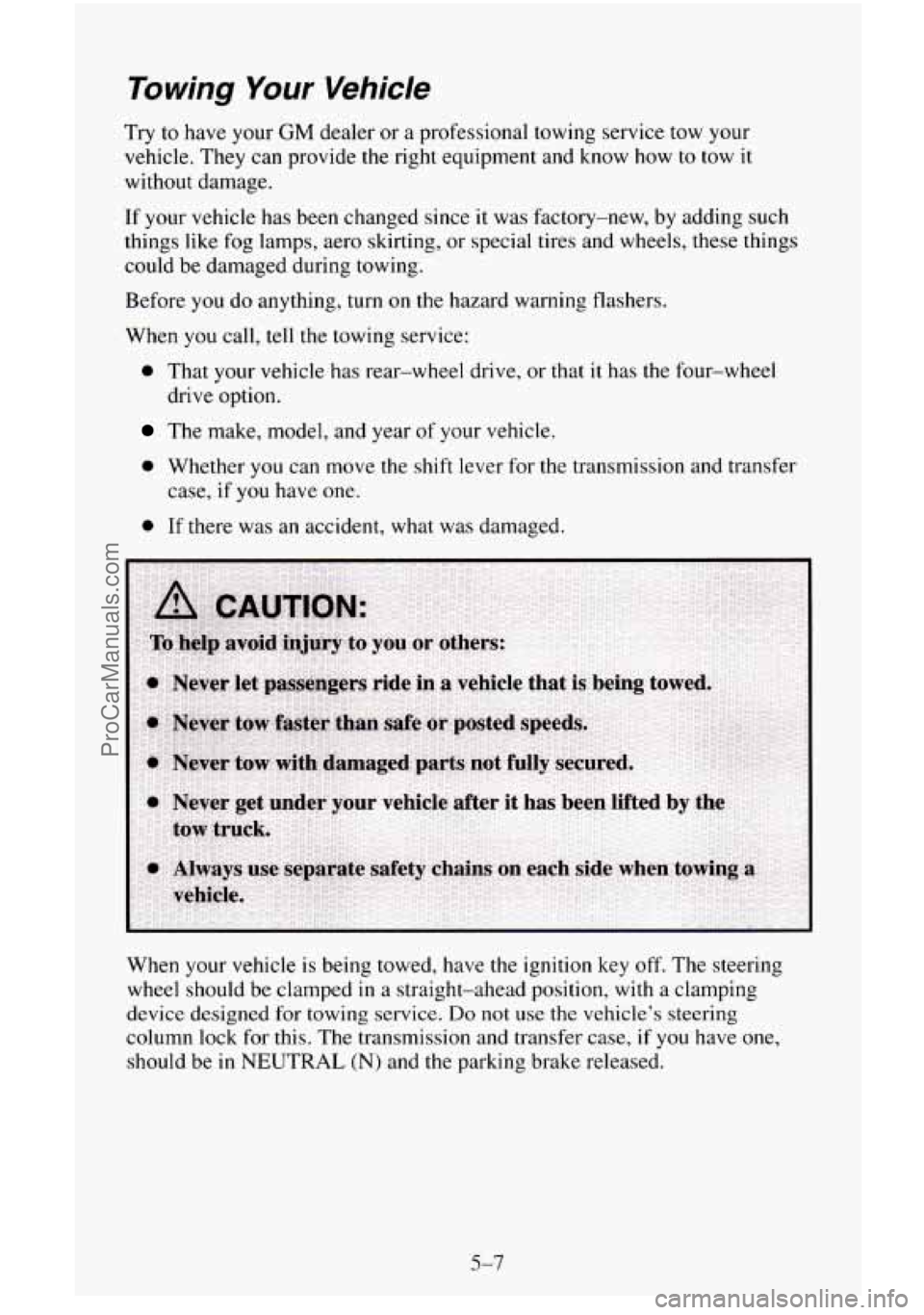 CHEVROLET SUBURBAN 1996  Owners Manual To wing Your Vehicle 
Try to have your GM dealer  or  a  professional towing  service tow your 
vehicle.  They can  provide  the  right  equipment and know  how 
to tow it 
without  damage. 
If  your 