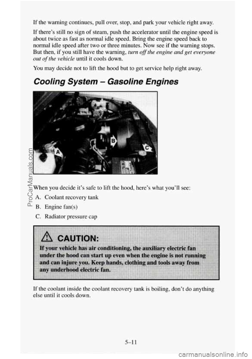 CHEVROLET SUBURBAN 1996  Owners Manual If the warning continues, pull  over, stop, and park your vehicle right away. 
If  there’s  still no sign  of steam, push the accelerator until the engine speed  is 
about twice  as fast  as normal 