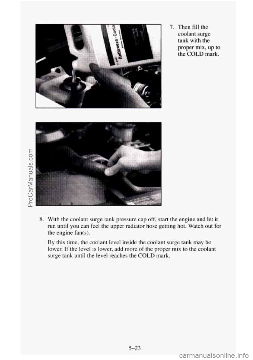 CHEVROLET SUBURBAN 1996 Owners Manual 7. Then fill the coolant
surge
tank with the
proper mix, up to
the COLD mark.
8. With the coolant surge tank pressure cap off, start the engine and let it
run until you can feel the upper r CHEVROLET SUBURBAN 1996 Owners Manual 7. Then fill the coolant
surge
tank with the
proper mix, up to
the COLD mark.
8. With the coolant surge tank pressure cap off, start the engine and let it
run until you can feel the upper r