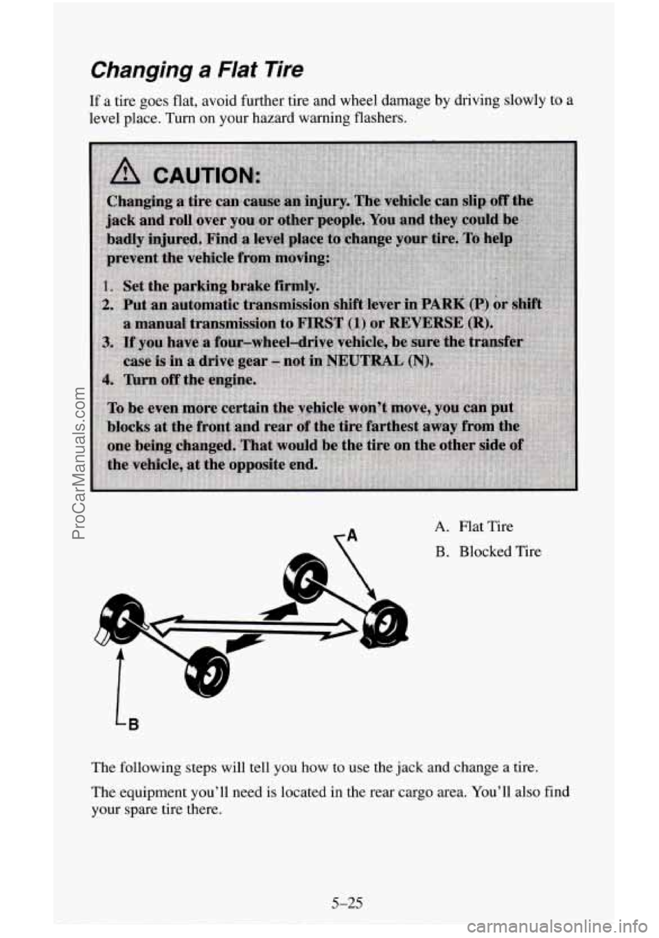 CHEVROLET SUBURBAN 1996  Owners Manual Changing a Flat  Tire 
If  a  tire  goes flat, avoid  further  tire  and wheel  damage  by driving  slowly to a 
level  place.  Turn  on your hazard  warning  flashers. 
A. Flat Tire 
B . Blocked Tire