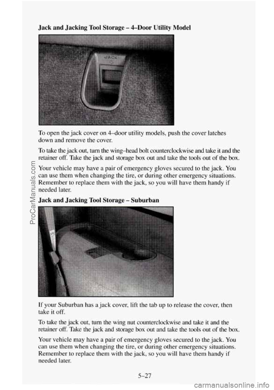 CHEVROLET SUBURBAN 1996 Owners Manual Jack and Jacking Tool Storage - &Door Utility Model
To open the jack cover on 4-dOOr utility models, push the cover latches
down and remove the cover.
To take the jack out, turn the wi CHEVROLET SUBURBAN 1996 Owners Manual Jack and Jacking Tool Storage - &Door Utility Model
To open the jack cover on 4-dOOr utility models, push the cover latches
down and remove the cover.
To take the jack out, turn the wi