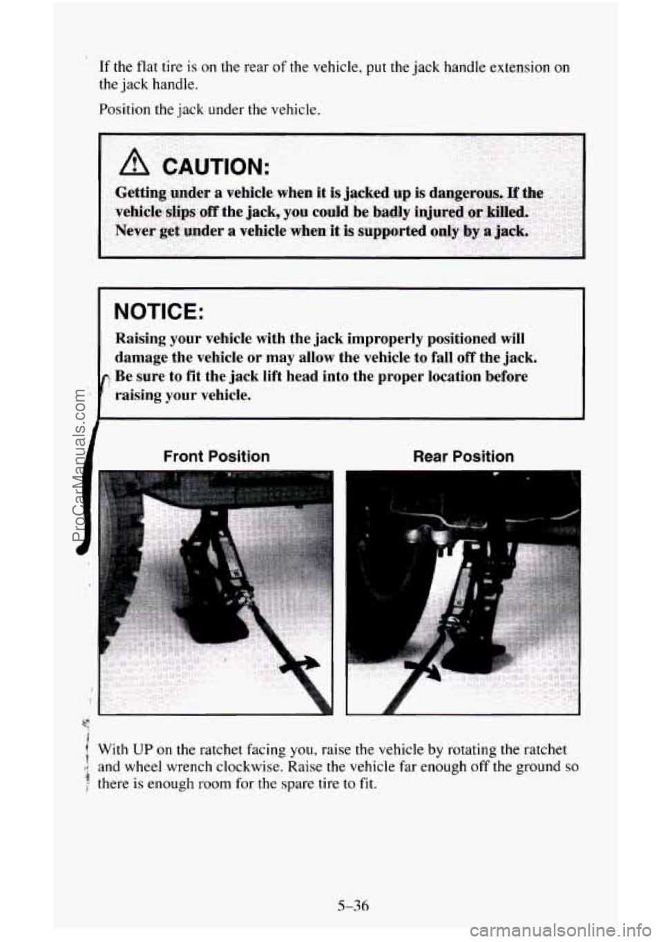 CHEVROLET SUBURBAN 1996  Owners Manual If the flat tire is on the rear of the vehicle, put the jack  handle extension on 
the jack  handle. 
Position the  jack under the vehicle. 
I NOTICE: 
Raising  your  vehicle  with  the  jack  imprope