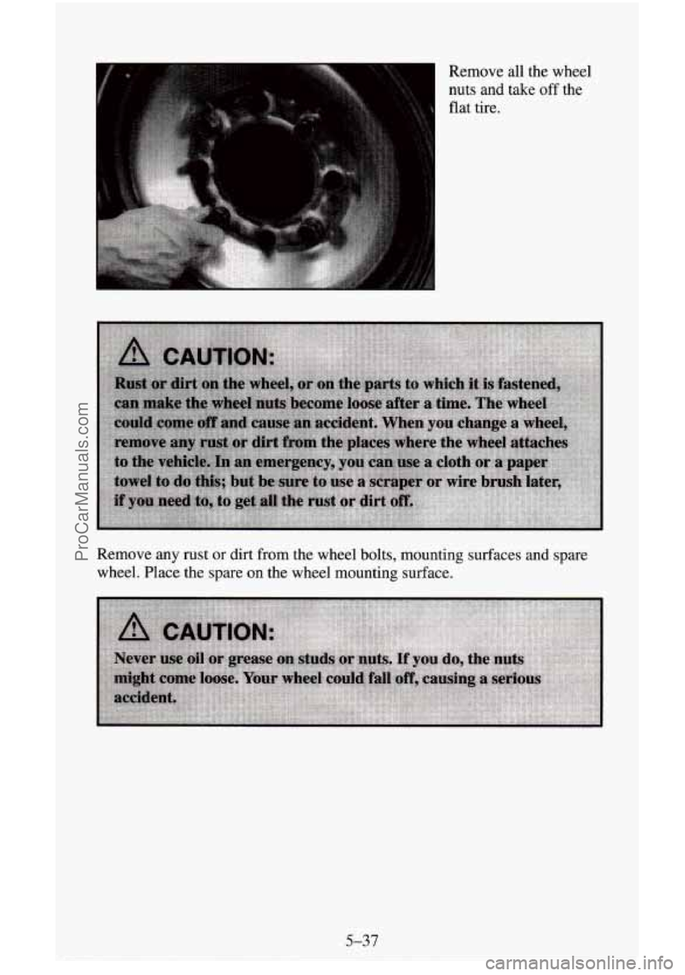 CHEVROLET SUBURBAN 1996  Owners Manual Remove all the wheel 
nuts and take 
off the 
flat  tire. 
Remove any rust or 
dirt from  the wheel bolts, mounting  surfaces and spare 
wheel. Place the  spare  on  the wheel mounting surface. 
5-37 