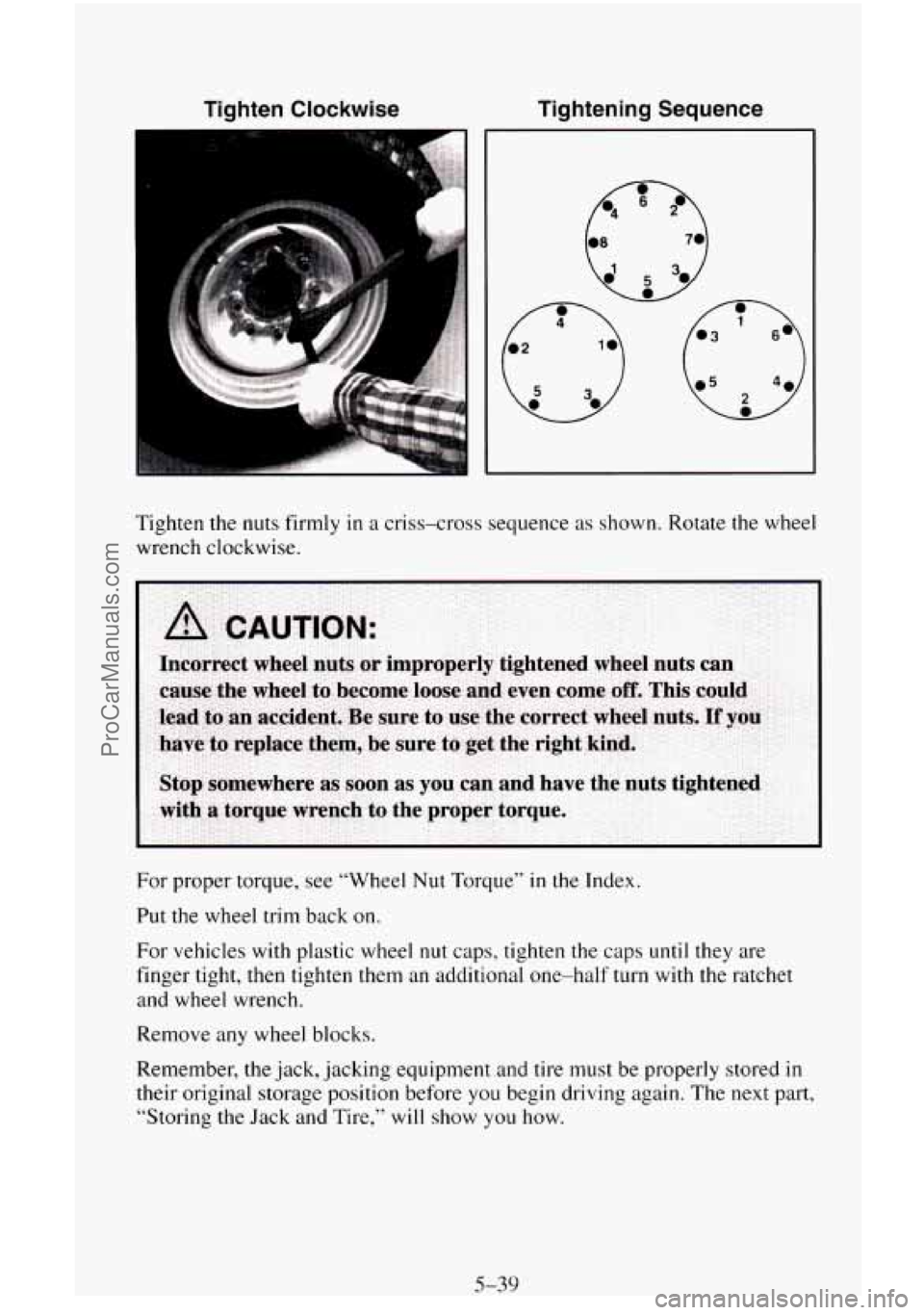 CHEVROLET SUBURBAN 1996  Owners Manual Tighten  Clockwise Tightening  Sequence 
Tighten 
the nuts  firmly in a criss-cross  sequence as shown. Rotate the wheel 
wrench  clockwise. 
For  proper  torque,  see “Wheel Nut Torque” 
in the I