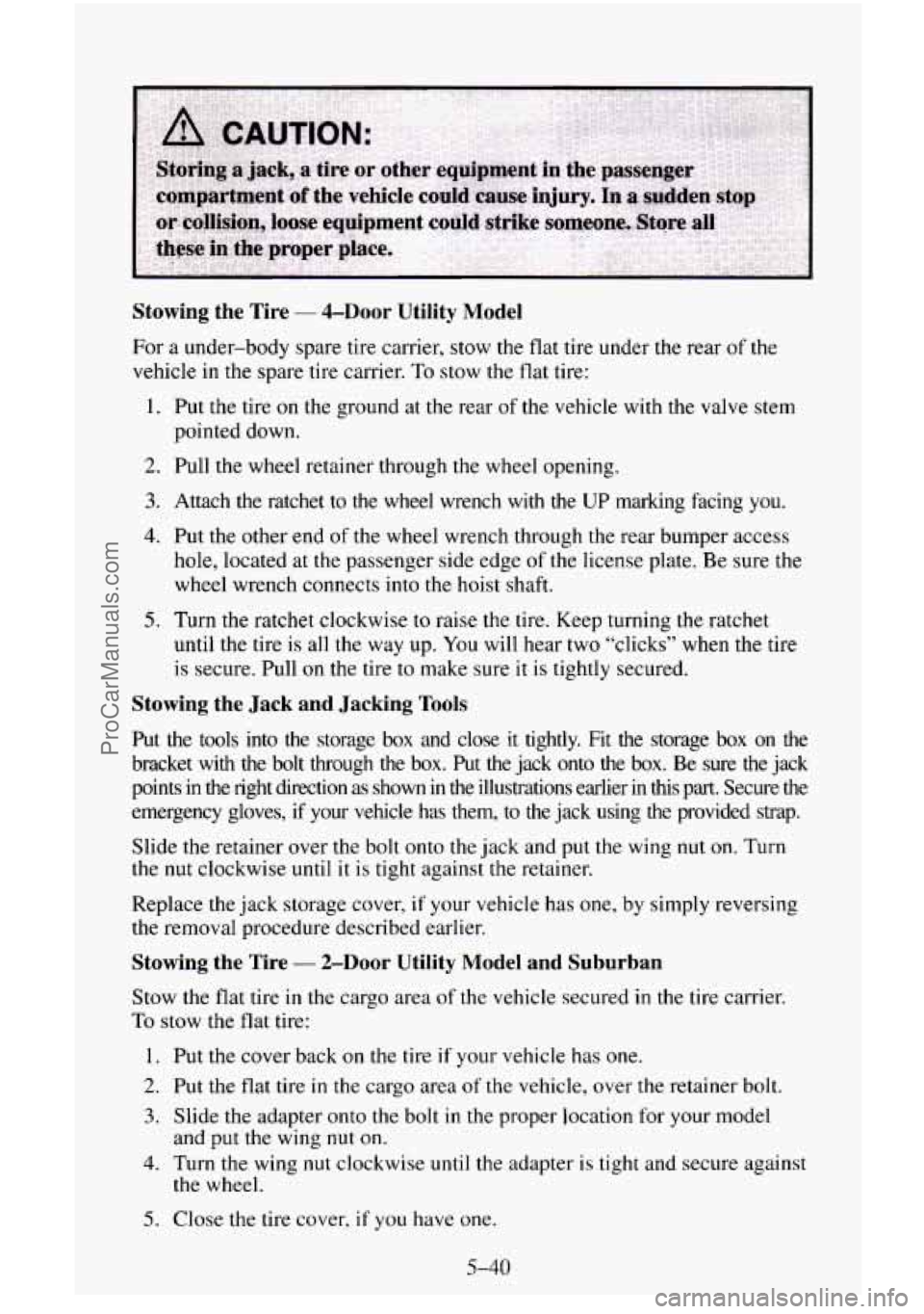 CHEVROLET SUBURBAN 1996  Owners Manual Stowing  the  Tire - &Door  Utility  Model 
For a under-body  spare tire carrier, stow the flat tire under the rear  of the 
vehicle  in 
the spare tire carrier. To stow the  flat tire: 
1.  Put  the 