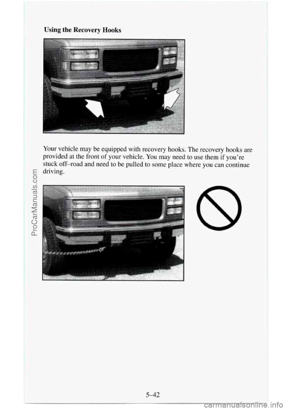 CHEVROLET SUBURBAN 1996  Owners Manual Using the Recovery Hooks 
Your vehicle  may  be  equipped with recovery hooks. The recovery hooks are 
provided  at the  front of your vehicle. 
You may  need to use them  if you’re 
stuck  off-road