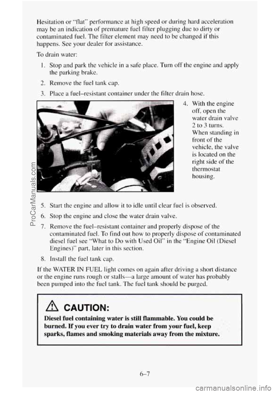 CHEVROLET SUBURBAN 1996  Owners Manual Hesitation or “flat” performance at  high speed or  during  hard acceleration 
may  be  an  indication of premature  fuel  filter plugging due 
to dirty or 
contaminated  fuel.  The  filter  eleme