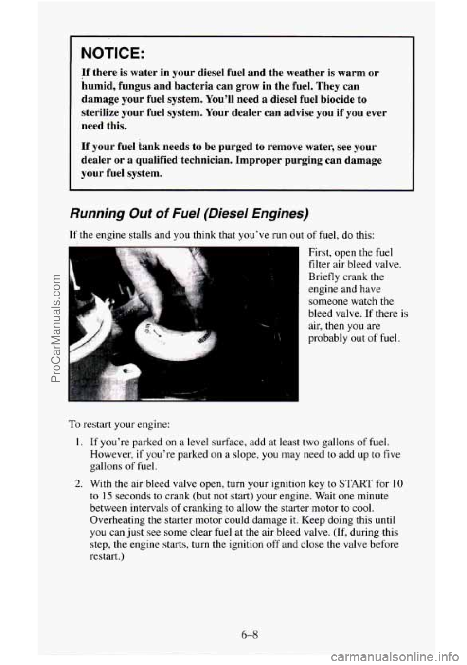 CHEVROLET SUBURBAN 1996  Owners Manual NOTICE: 
If there  is  water  in  your diesel  fuel and  the  weather  is  warm  or 
humid,  fungus  and  bacteria  can  grow  in  the  fuel. They  can 
damage  your  fuel  system.  You’ll need 
a d