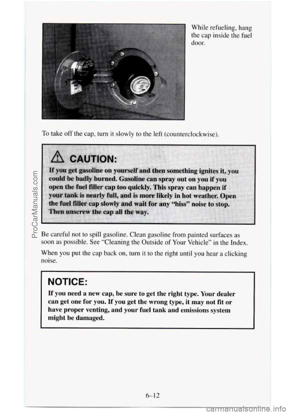 CHEVROLET SUBURBAN 1996  Owners Manual While refueling, hang the  cap  inside  the fuel 
door. 
To take  off the  cap,  turn it slowly to the left (counterclockwise). 
Be careful  not to spill  gasoline.  Clean gasoline  from painted surfa