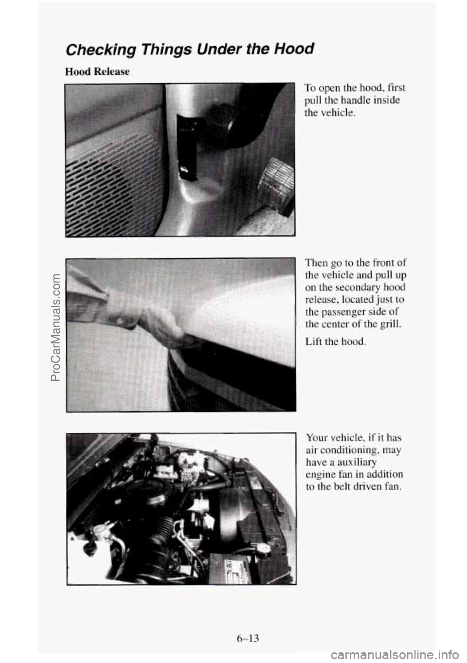 CHEVROLET SUBURBAN 1996  Owners Manual Checking  Things  Under  the Hood 
Hood Release 
To open the hood, first 
pull the  handle  inside 
the vehicle. 
Then  go to the  front 
of 
the vehicle  and pull  up 
on  the  secondary hood 
releas