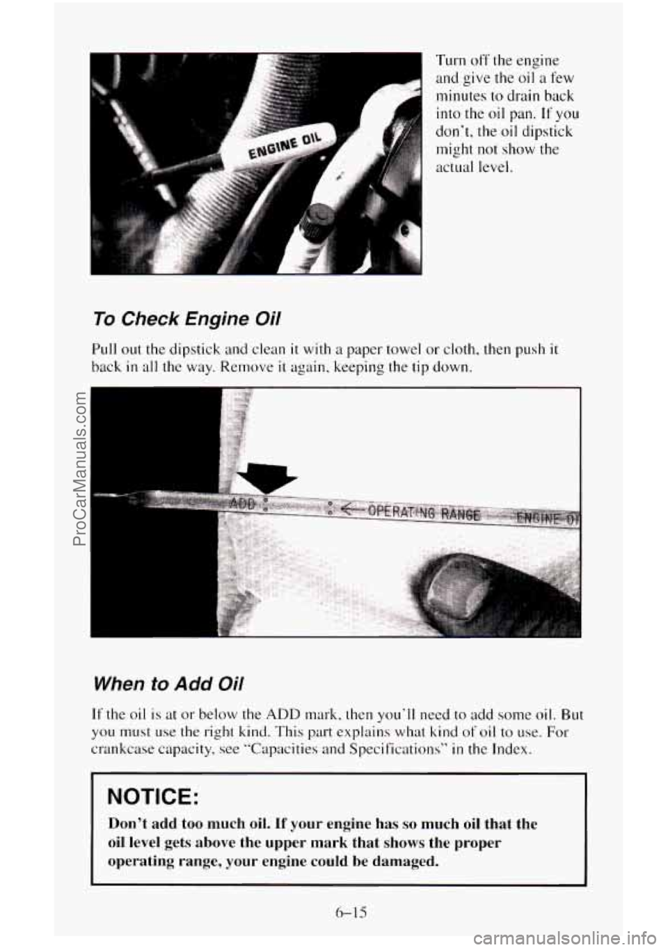CHEVROLET SUBURBAN 1996  Owners Manual Turn off the engine 
and  give  the oil 
a few 
minutes 
to drain  back 
into the oil  pan. 
If you 
don’t,  the  oil  dipstick 
might  not show the 
actual  level. 
To Check  Engine  Oil 
Pull  out