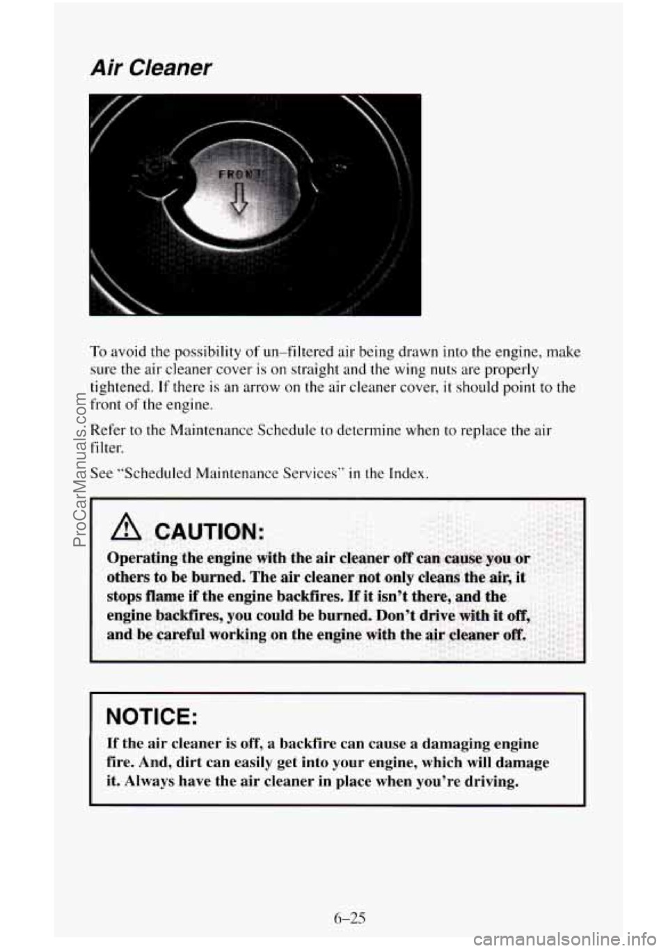 CHEVROLET SUBURBAN 1996 Owners Manual Air Cleaner
To avoid the possibility of un-filtered air being drawn into the engine, make
sure the air cleaner cover
is on straight and the wing nuts are properly
tightened.
If there is an CHEVROLET SUBURBAN 1996 Owners Manual Air Cleaner
To avoid the possibility of un-filtered air being drawn into the engine, make
sure the air cleaner cover
is on straight and the wing nuts are properly
tightened.
If there is an