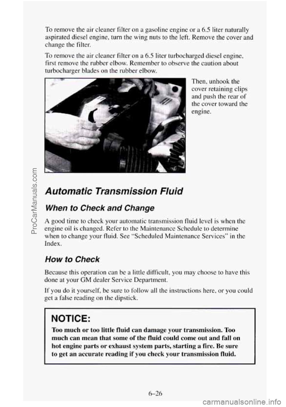 CHEVROLET SUBURBAN 1996 Owners Manual To remove the air cleaner filter on a gasoline engine or a 6.5 liter naturally
aspirated diesel engine, turn the wing nuts
to the left. Remove the cover and
change
the filter.
To remove th CHEVROLET SUBURBAN 1996 Owners Manual To remove the air cleaner filter on a gasoline engine or a 6.5 liter naturally
aspirated diesel engine, turn the wing nuts
to the left. Remove the cover and
change
the filter.
To remove th