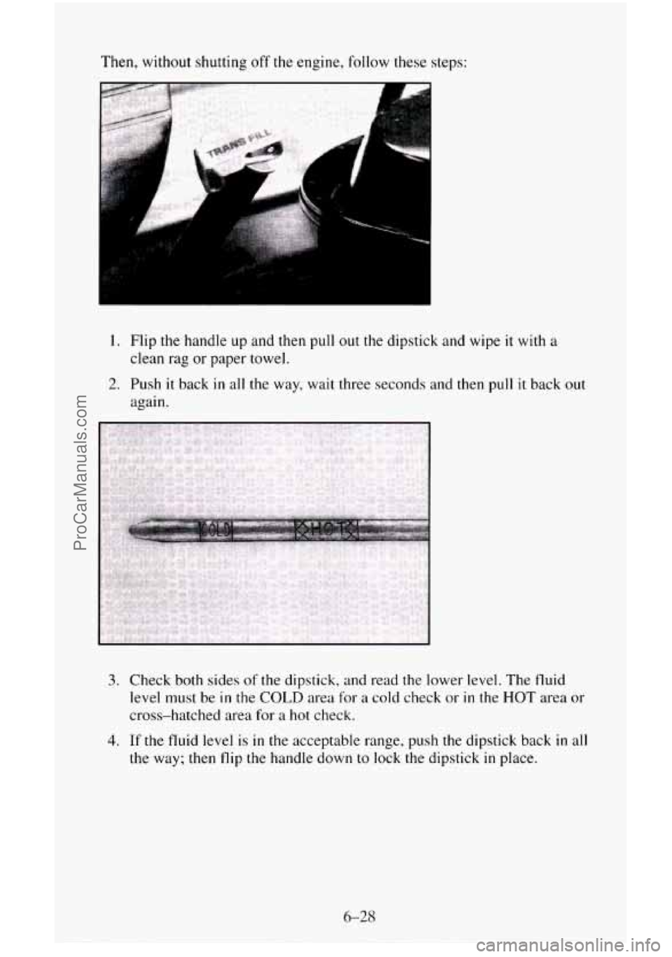 CHEVROLET SUBURBAN 1996 Owners Manual Then, without shutting off the engine, follow these steps:
1. Flip the handle up and then pull out the dipstick and wipe it with a
clean rag or paper towel.
2. Push it back in all the way, CHEVROLET SUBURBAN 1996 Owners Manual Then, without shutting off the engine, follow these steps:
1. Flip the handle up and then pull out the dipstick and wipe it with a
clean rag or paper towel.
2. Push it back in all the way,