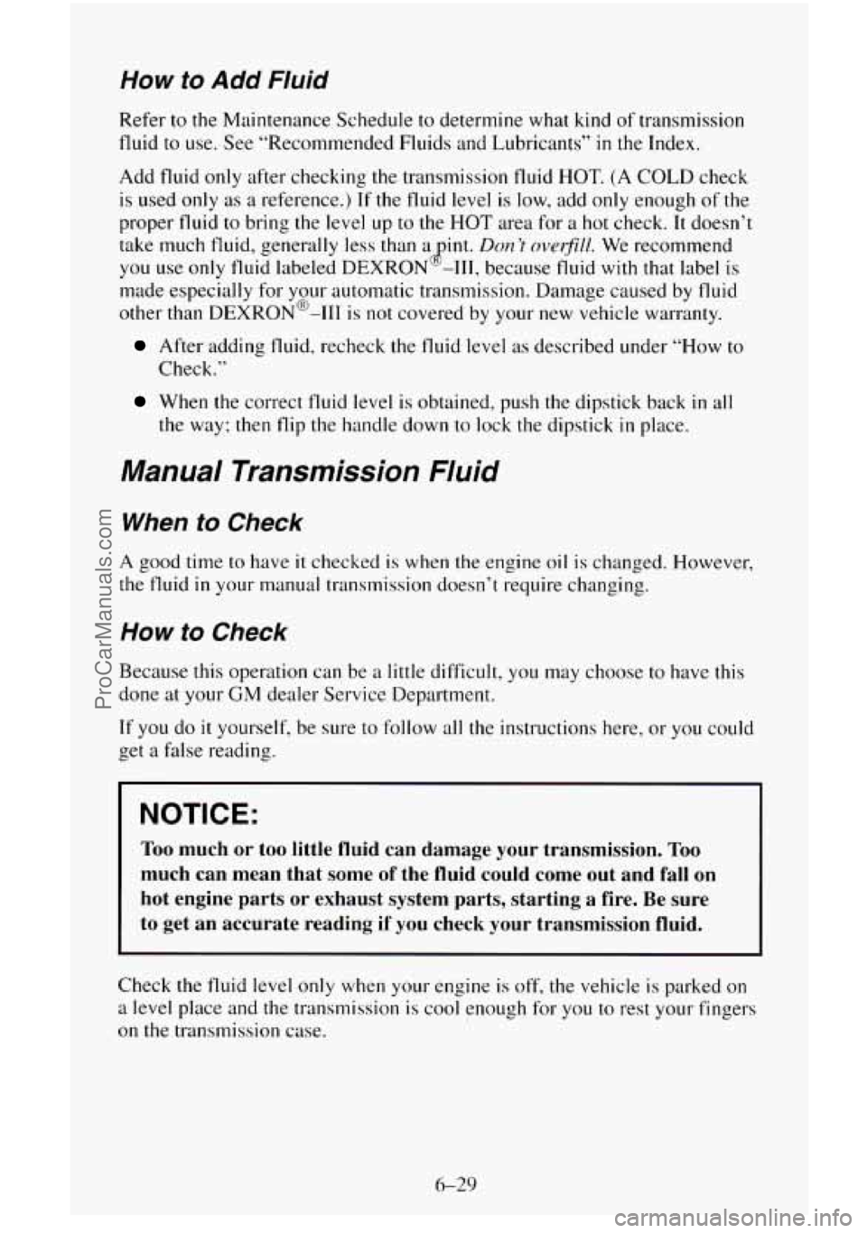 CHEVROLET SUBURBAN 1996  Owners Manual How to Add Fluid 
Refer to the Maintenance  Schedule to determine  what kind of transmission 
fluid  to use.  See “Recommended  Fluids and Lubricants” 
in the Index. 
Add  fluid  only after  check