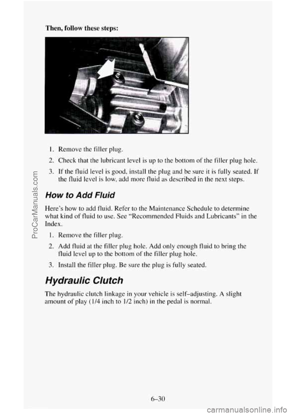 CHEVROLET SUBURBAN 1996 Owners Manual Then, follow these steps:
1. Remove the filler plug.
2. Check that the lubricant level is up to the bottom of the filler plug hole.
3. If the fluid level is good, install the plug and be CHEVROLET SUBURBAN 1996 Owners Manual Then, follow these steps:
1. Remove the filler plug.
2. Check that the lubricant level is up to the bottom of the filler plug hole.
3. If the fluid level is good, install the plug and be