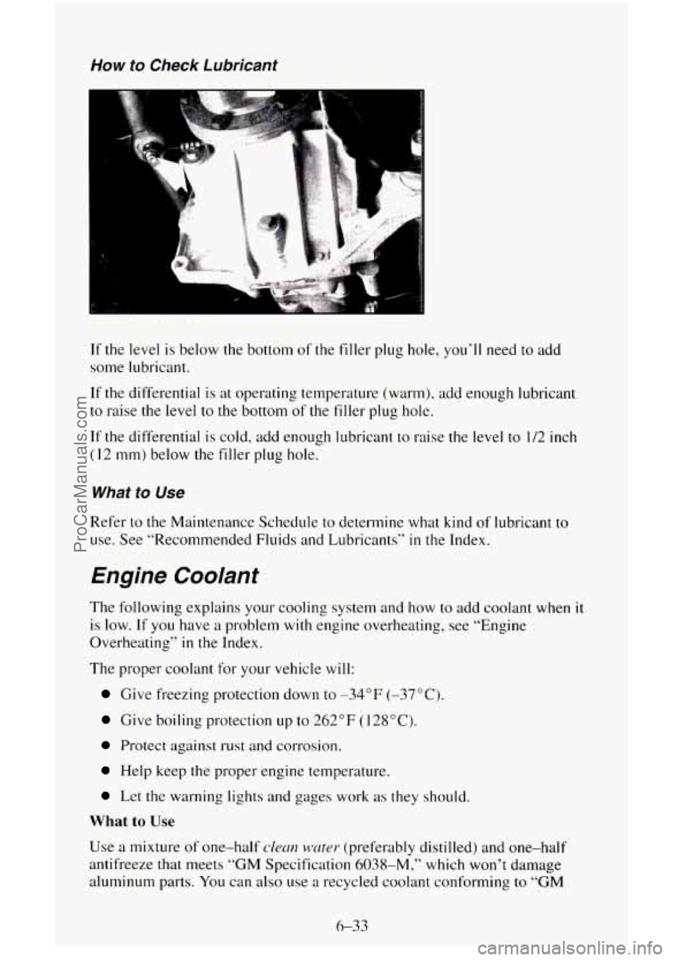 CHEVROLET SUBURBAN 1996 Owners Manual How to Check Lubricant
P
If the level is below the bottom of the filler plug hole, you’ll need to add
some lubricant.
If the differential is at operating temperature (warm), add enough lu CHEVROLET SUBURBAN 1996 Owners Manual How to Check Lubricant
P
If the level is below the bottom of the filler plug hole, you’ll need to add
some lubricant.
If the differential is at operating temperature (warm), add enough lu