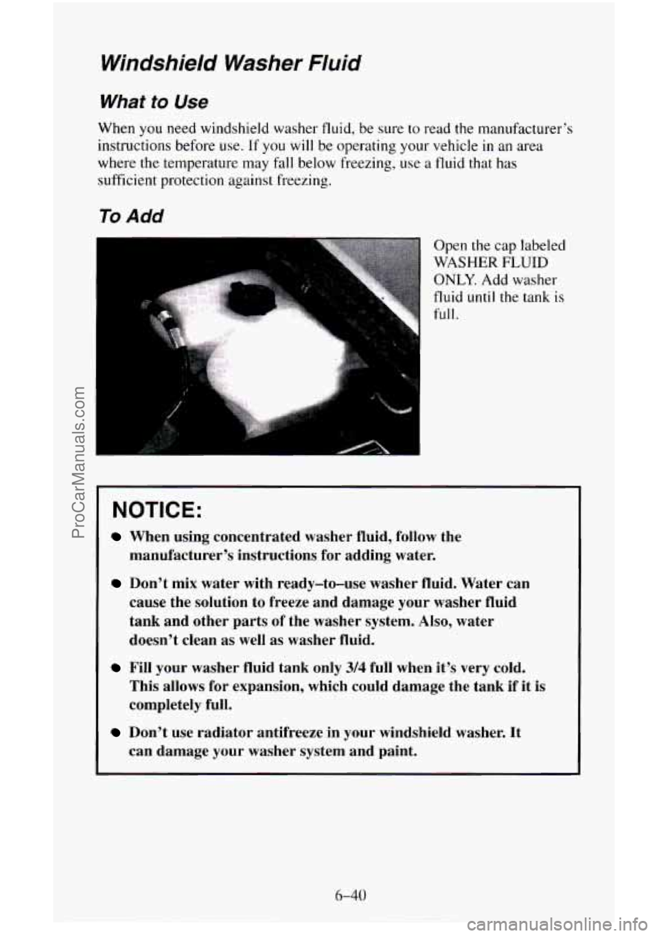 CHEVROLET SUBURBAN 1996  Owners Manual Windshield  Washer  Fluid 
What to Use 
When  you  need windshield washer  fluid, be sure to read  the  manufacturer’s 
instructions  before use. 
If you will be operating  your vehicle in an area 
