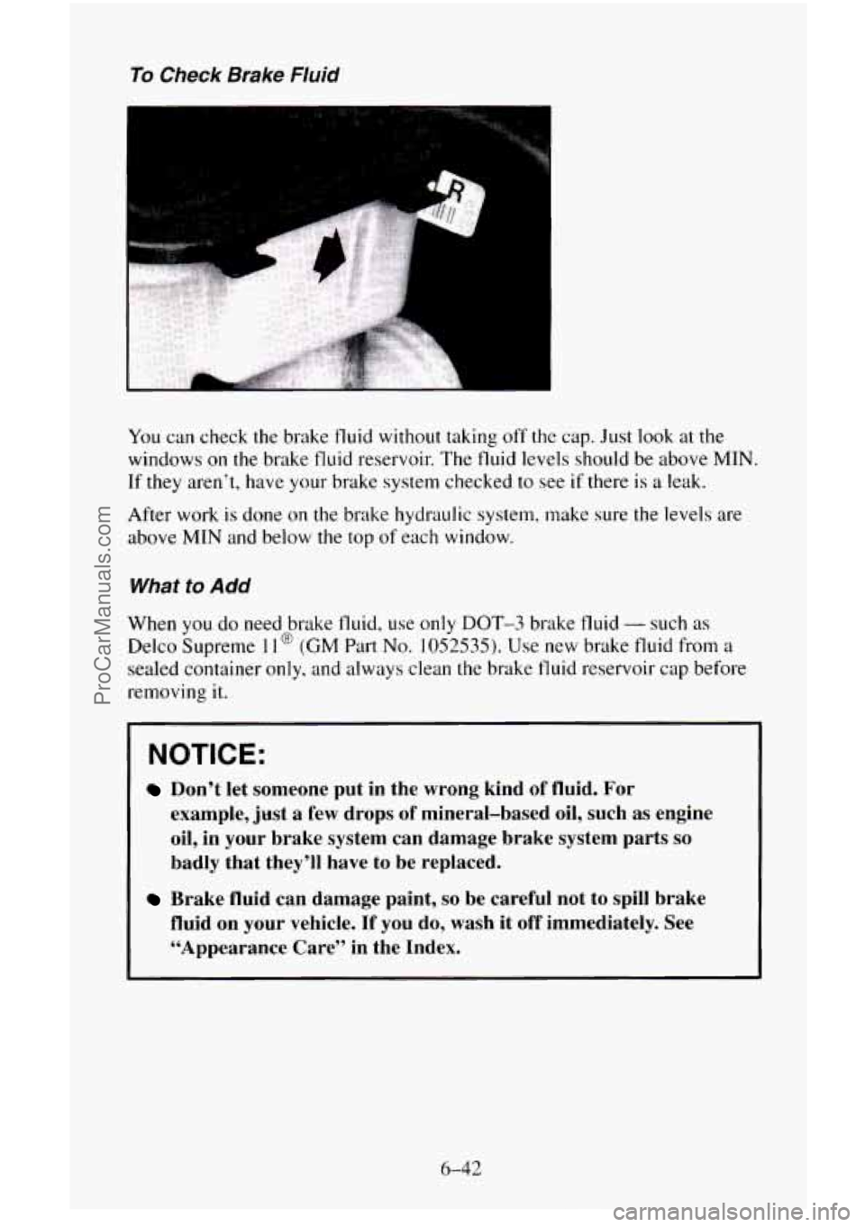 CHEVROLET SUBURBAN 1996  Owners Manual To Check  Brake Fluid 
You can check the brake fluid without taking off the cap.  Just  look at the 
windows 
on the brake fluid reservoir.  The fluid levels should be above MIN. 
If 
they aren’t, h