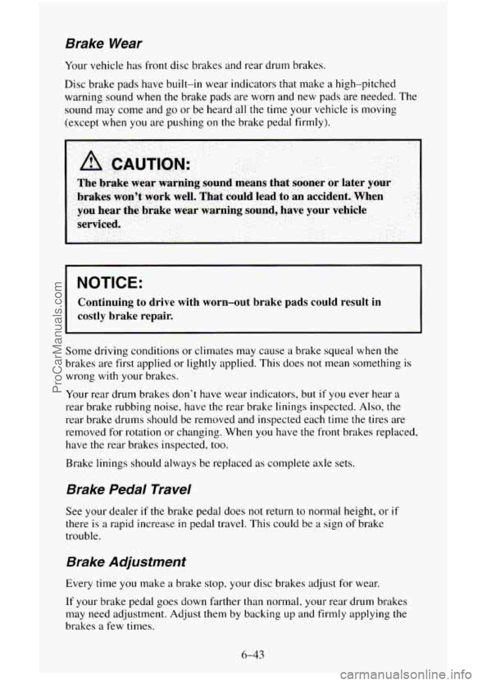CHEVROLET SUBURBAN 1996  Owners Manual Brake Wear 
Your vehicle has  front  disc brakes and rear drum brakes. 
Disc  brake  pads 
have built-in  wear indicators that make a high-pitched 
warning  sound when the  brake pads are worn  and ne