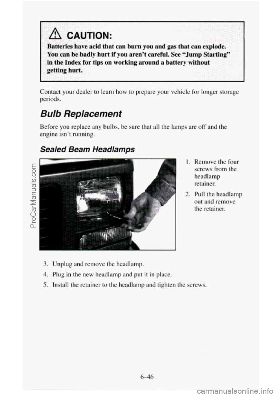 CHEVROLET SUBURBAN 1996  Owners Manual Contact your dealer to learn  how to prepare your vehicle for longer storage 
periods. 
Bulb Replacement 
Before you replace  any bulbs, be sure  that all the lamps are  off and the 
engine  isn’t r