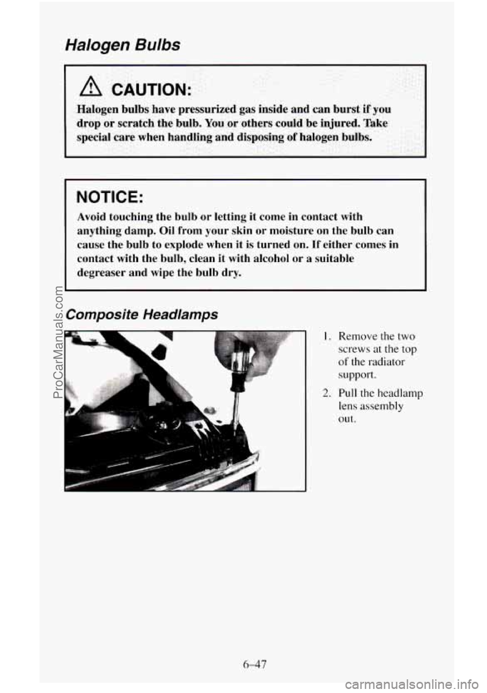 CHEVROLET SUBURBAN 1996  Owners Manual Halogen Bulbs 
I A CAUTION: 
Halogen  bulbs  have  pressurized  gas  inside  and  can  burst if you 
drop 
or scratch  the  bulb.  You or  others  could be injured.  Take 
special  care when  handling