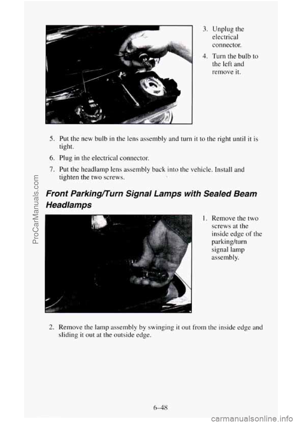 CHEVROLET SUBURBAN 1996  Owners Manual 3. Unplug the 
electrical 
connector. 
4. Turn  the  bulb to 
the left and 
remove 
it. 
5. Put the  new bulb in the lens assembly  and turn it to the  right until it is 
tight. 
6. Plug in the electr
