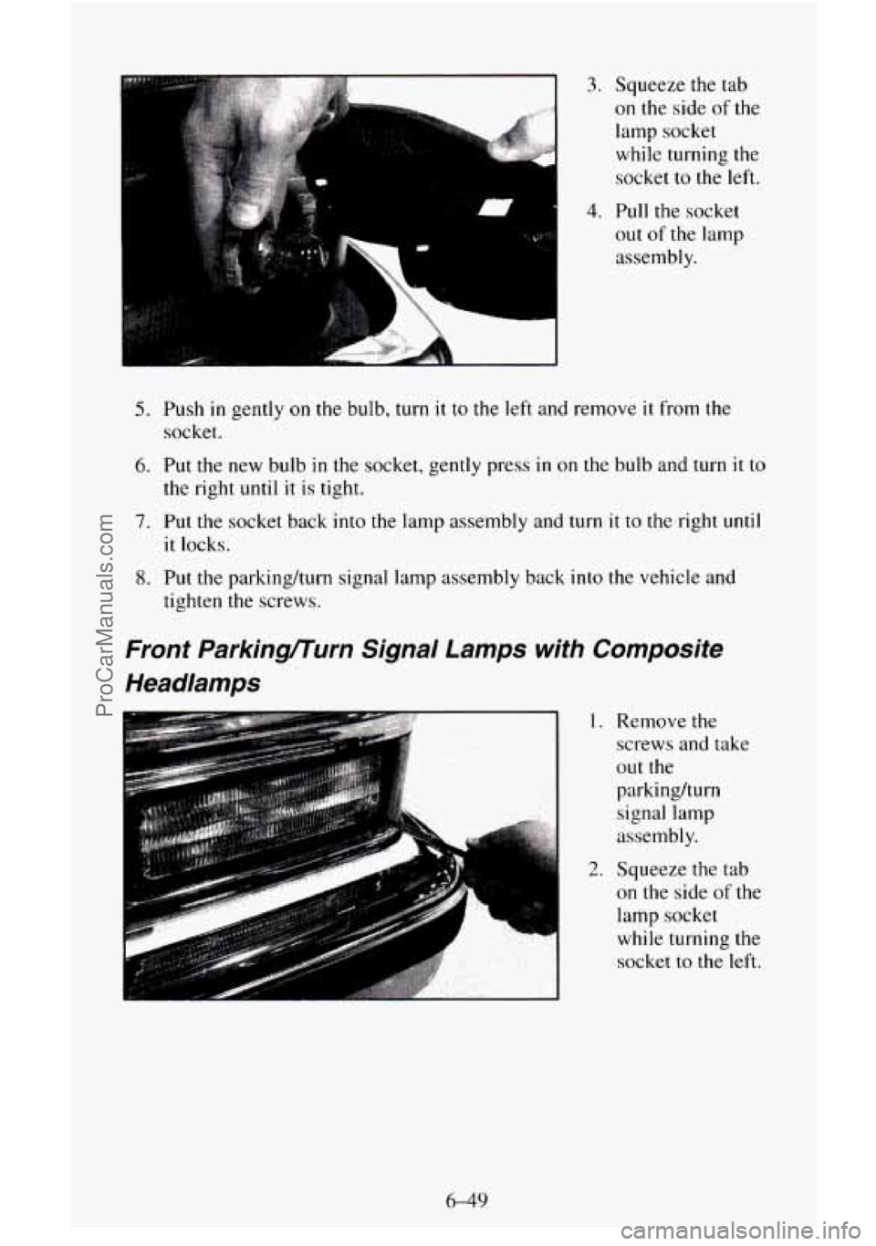 CHEVROLET SUBURBAN 1996  Owners Manual Au 
3. Squeeze the tab 
on the side of the 
lamp  socket 
while turning the 
socket 
to the left. 
4. Pull  the socket 
out of the lamp 
assembly. 
5. Push in gently on the bulb,  turn it to the left 