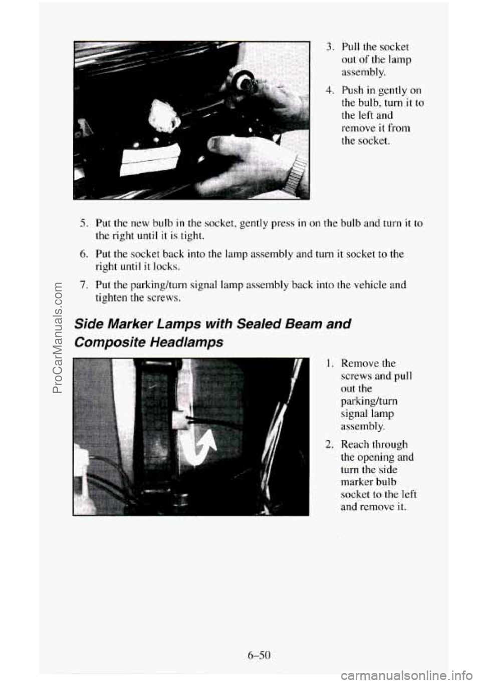 CHEVROLET SUBURBAN 1996  Owners Manual 3. Pull the socket 
out of the lamp 
assembly. 
4. Push in gently  on 
the bulb, turn 
it to 
the left and 
remove it from 
the socket. 
5. Put the  new bulb in the socket,  gently press in on the bul