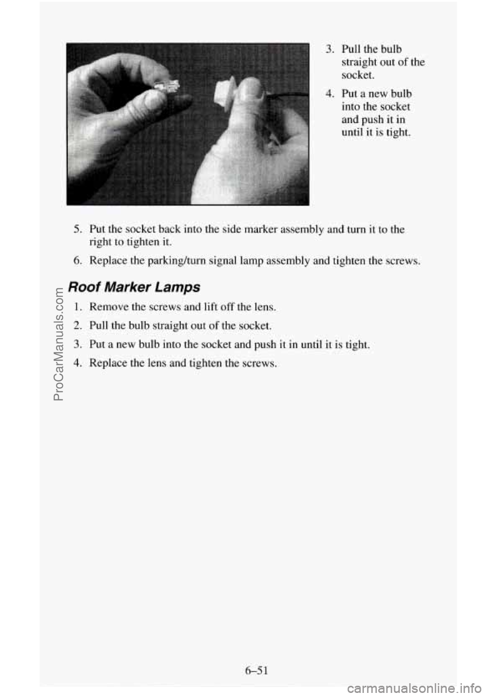 CHEVROLET SUBURBAN 1996  Owners Manual 3. 
4. 
Pull the bulb straight  out 
of the 
socket. 
Put a new bulb 
into  the socket 
and push  it in 
until it  is tight. 
5. Put the socket back  into the side marker assembly and  turn it to the 