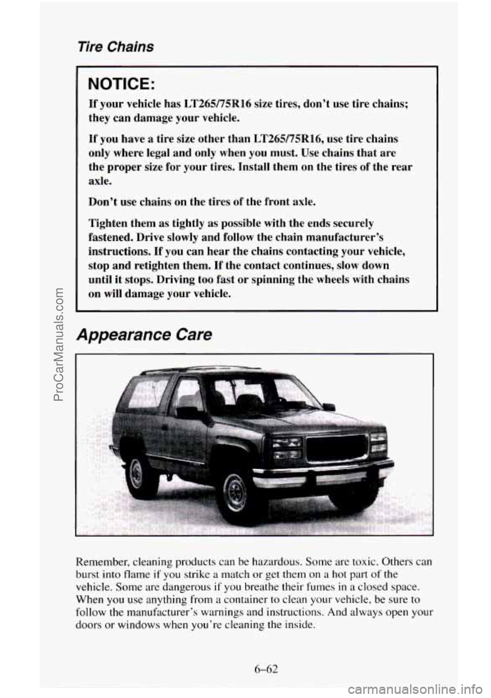 CHEVROLET SUBURBAN 1996  Owners Manual Tire Chains 
NOTICE: 
If your  vehicle  has LT265/75R16 size  tires,  dont  use  tire  chains; 
they  can  damage  your  vehicle. 
If  you  have 
a tire size  other  than LT26975R16, use  tire  chain